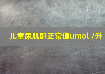 儿童尿肌酐正常值umol /升